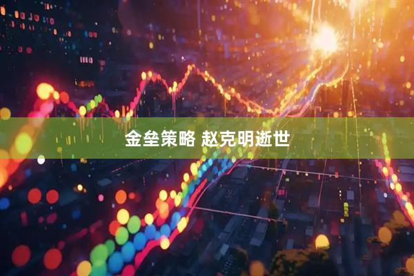金垒策略 赵克明逝世